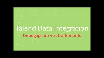 Talend Data Integration #7   Débogage des traitements