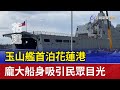 玉山艦首泊花蓮港 龐大船身吸引民眾目光