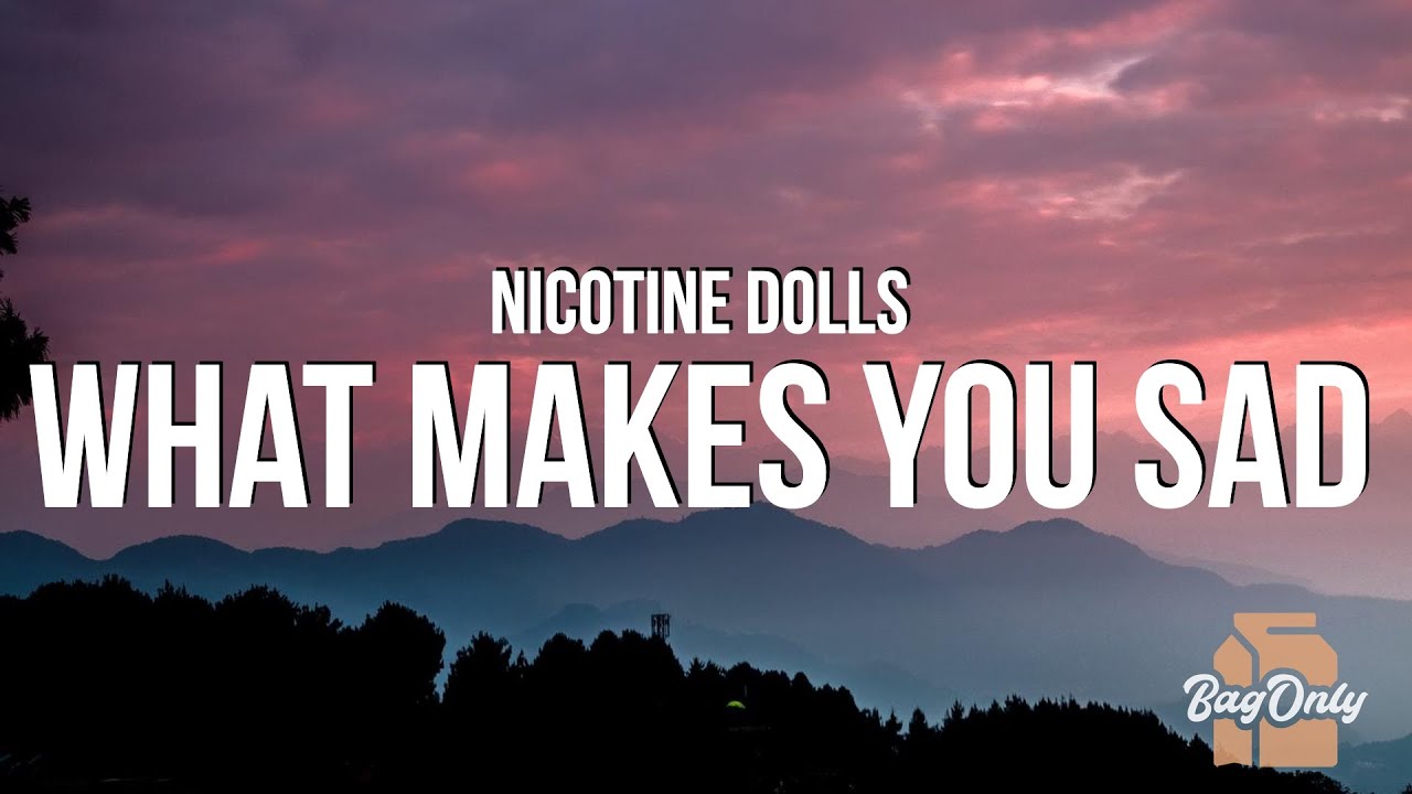 Nicotine Dolls - What Makes You Sad (Lyrics)