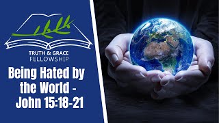 Being Hated by the World - John 15:18-21