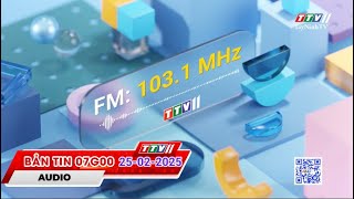 🛑Bản tin 07G00 | 25-02-2025 | Tin tức hôm nay | TayNinhTVAudio