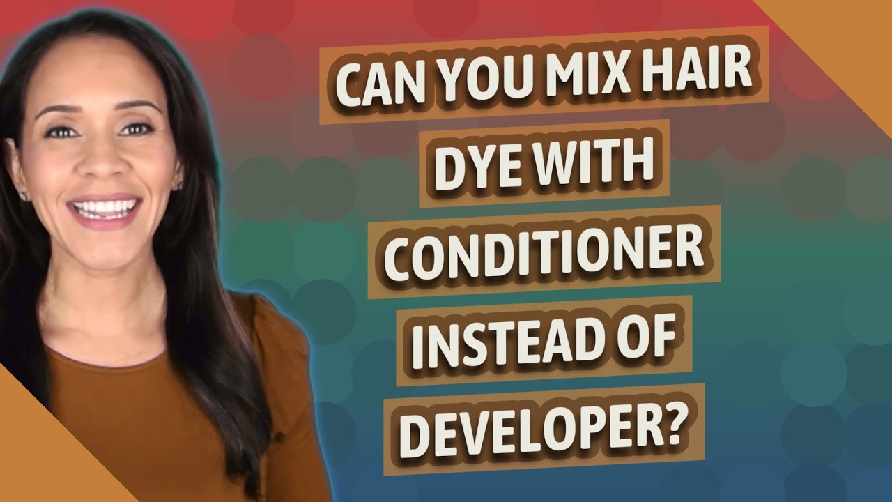 Can You Mix Conditioner With Hair Dye And Developer? 