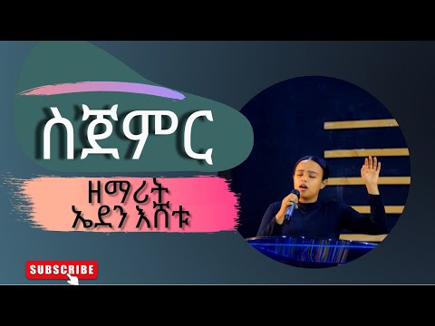 ዘማሪት ኤደን እሸቱ ስጀምር