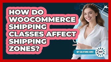 How Do WooCommerce Shipping Classes Affect Shipping Zones? - WP Solutions Guru