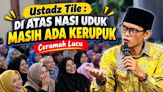 CERAMAH LUCU USTADZ TILE | DIATAS NASI UDUK MASIH ADA KERUPUK | TERBARU 2026