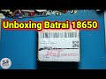 Unboxing Batrai 18650