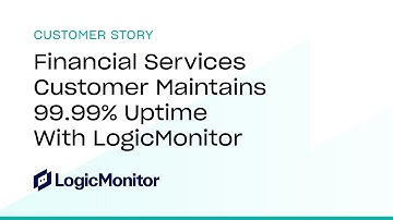 Financial Services Customer Maintains 99.99% Uptime With LogicMonitor