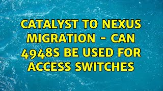 Catalyst to Nexus Migration - Can 4948s be used for access switches