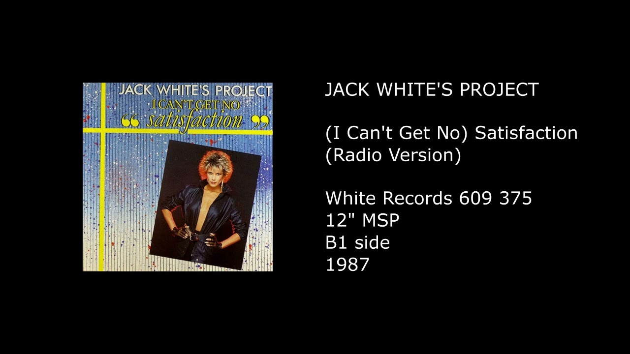Watch JACK WHITE'S PROJECT - (I Can't Get No) Satisfaction (Radio Version) - 1987 on YouTube Watch JACK WHITE'S PROJECT - (I Can't Get No) Satisfaction (Radio Version) - 1987 on YouTube