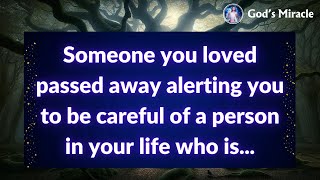 💌 Someone you loved passed away alerting you to be careful of a person in your life who is...