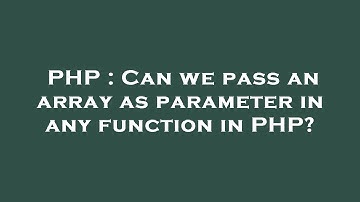 PHP : Can we pass an array as parameter in any function in PHP?