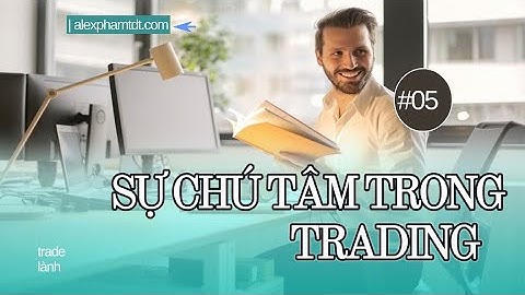 Podcast Trader 2024 | Sự Chú Tâm Trong Giao Dịch  | Alex Pham