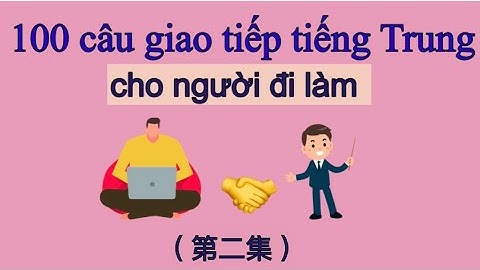 (tập 2) 100 câu giao tiếp tiếng Trung cho người đi làm thông dụng nhất