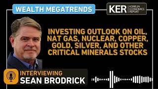 Sean Brodrick – Investing in Oil, Nat Gas, Nuclear, Copper, Gold, Silver, & Critical Minerals Stocks