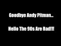 Goodbye andy pitman hello the 90s are rad