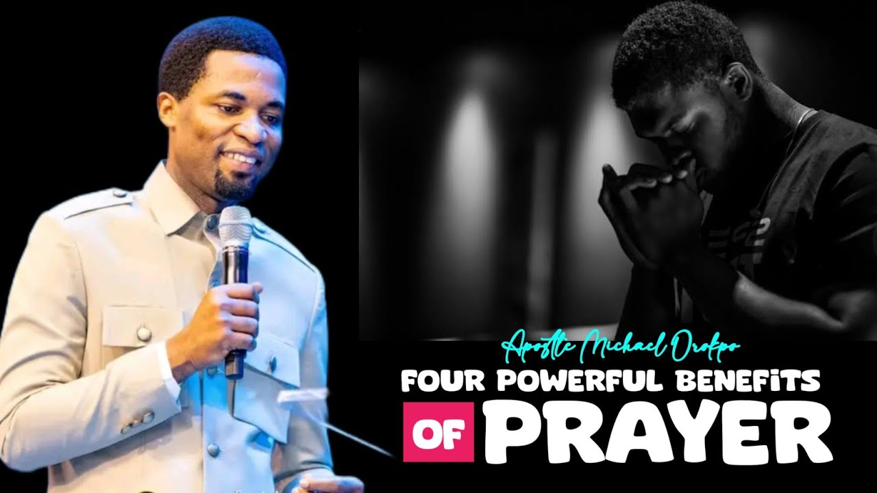 FOUR POWERFUL BENEFITS OF PRAYER (SPIRITUAL CHARGES) - Apostle Michael Orokpo