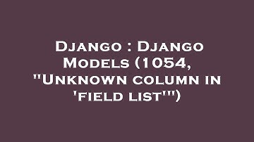 Django : Django Models (1054, "Unknown column in 