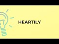 What is the meaning of the word HEARTILY?