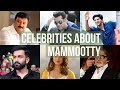 Celebrities About MAMMOOTTY || MAMMOOTTY TIMES