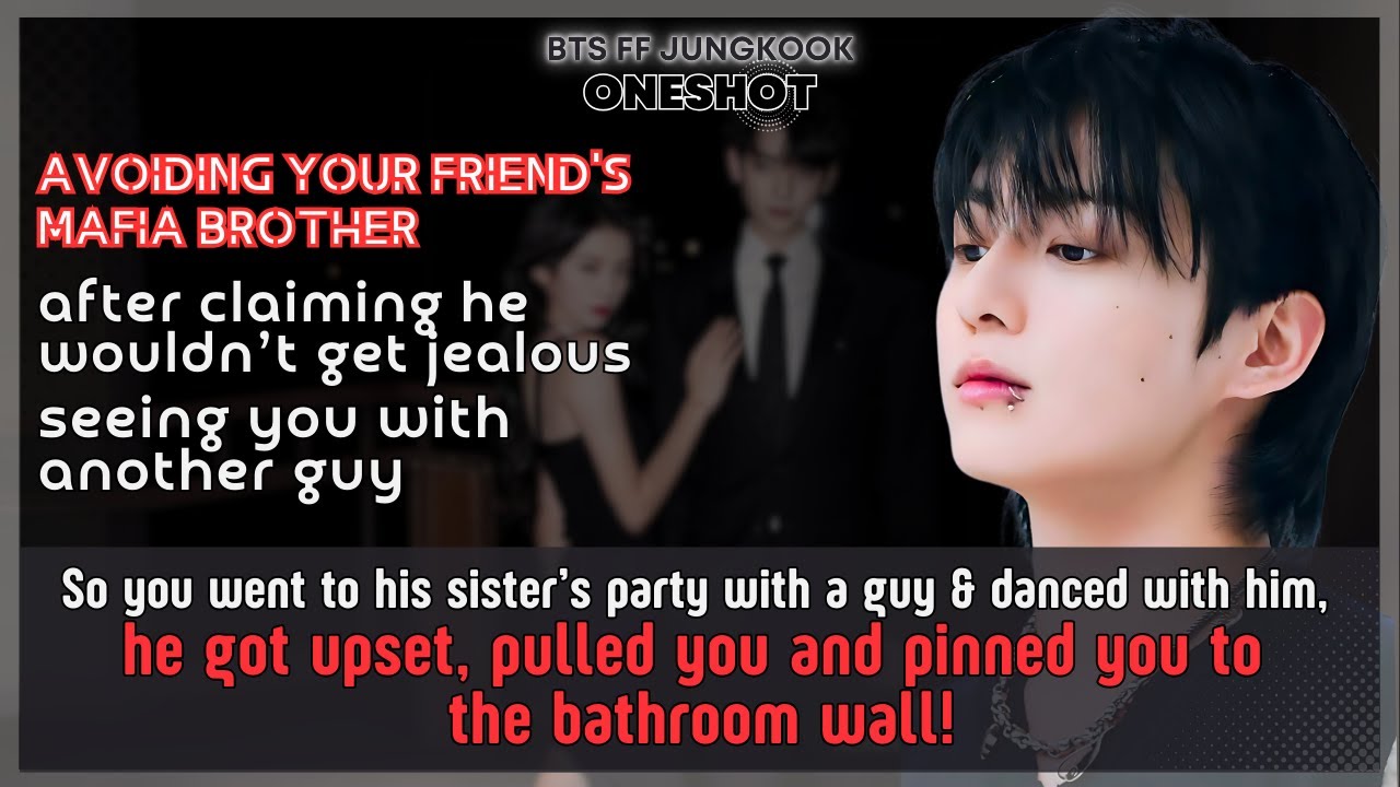 Jungkook FF Avoiding Ur friend’s mafia brother after claiming he wouldn’t get jealous.. BTS Oneshot