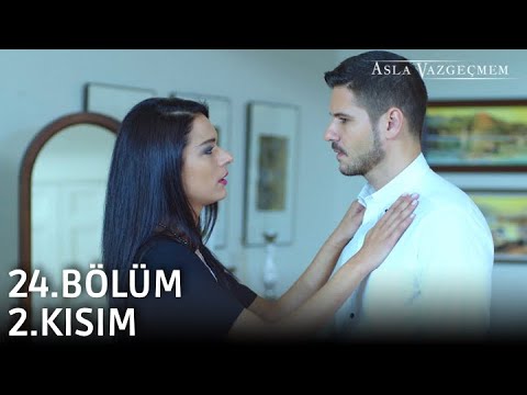 Asla Vazgeçmem 24.Bölüm 2.Kısım