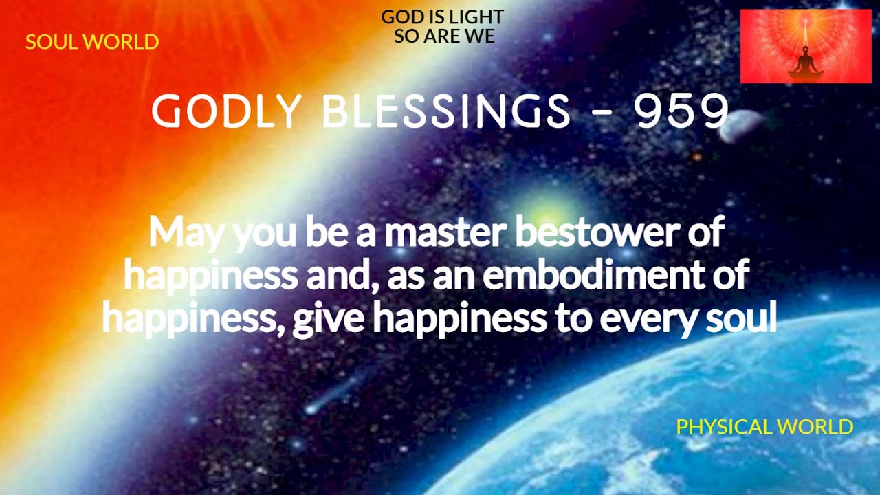 Be a master bestower of happiness and, as an embodiment of happiness, give happiness to every soul