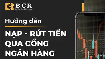 Forex | Hướng dẫn Nạp - Rút Tiền Bằng Tài Khoản Ngân Hàng Trên Sàn Forex BCR Mới Nhất