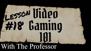 Lesson 18 - Video Gaming 101 with The Professor