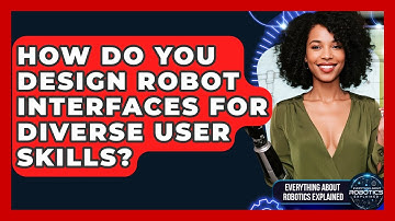 How Do You Design Robot Interfaces For Diverse User Skills? - Everything About Robotics Explained