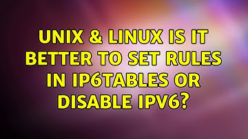 Unix & Linux: Is it better to set rules in ip6tables or disable ipv6? (3 Solutions!!)