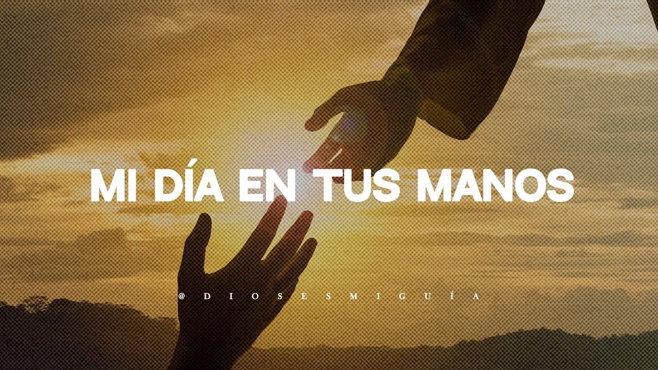 Pongo mi día en tus manos de gracia, Señor | Dios es mi Guía - YouTube