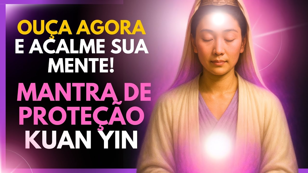 🧘‍♀️ OUÇA AGORA ESTE MANTRA DE KUAN YIN e SINTA SUA MENTE SILENCIAR em MINUTOS! 🌸