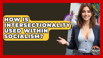 How Is Intersectionality Used Within Socialism? - Socialism Explained