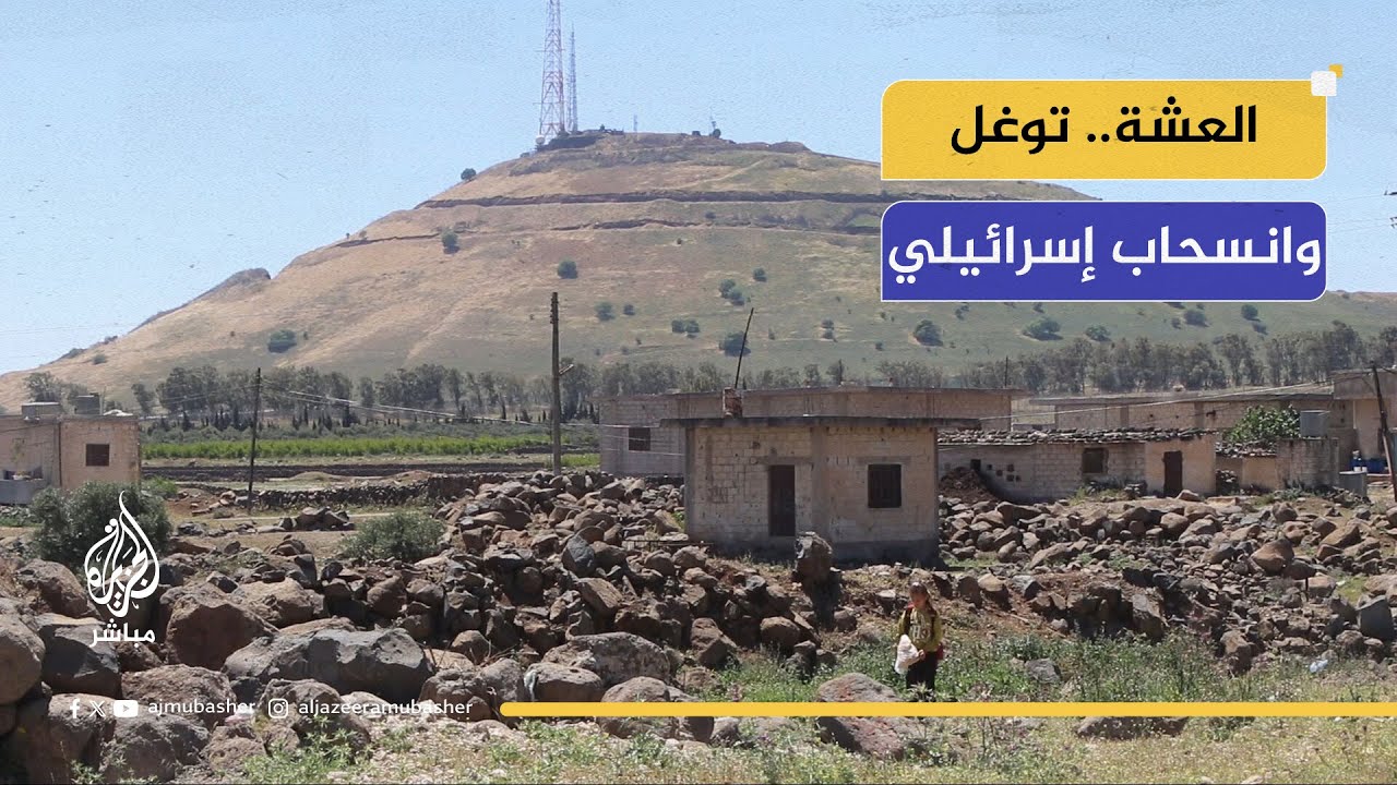 قرية العشة بالقنيطرة.. انسحاب القوات الإسرائيلية والمخاوف المستمرة