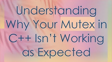 Understanding Why Your Mutex in C+ +  Isn’t Working as Expected