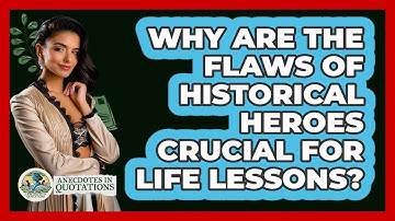 Why Are The Flaws Of Historical Heroes Crucial For Life Lessons? - Anecdotes in Quotation