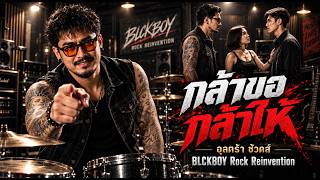 กล้าขอกล้าให้ -  BLCKBOY [Rock Reinvention Version] | [Original by อุลตร้า ช้วดส์]