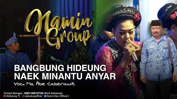 BANGBUNG HIDEUNG NAEK MINANTU ANYAR - NAMIN GROUP | Voc. Ma Abe Caberawit