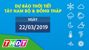 Dự báo Thời tiết ngày 22/3/2019 Tây Nam Bộ & Đồng Tháp | THDT