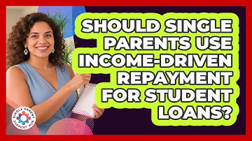 Should Single Parents Use Income-Driven Repayment For Student Loans? - Single Parent Support Hub