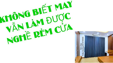 Không biết may có làm được nghề rèm cửa không? Dạy rèm và đồng hành trọn đời 0974749900
