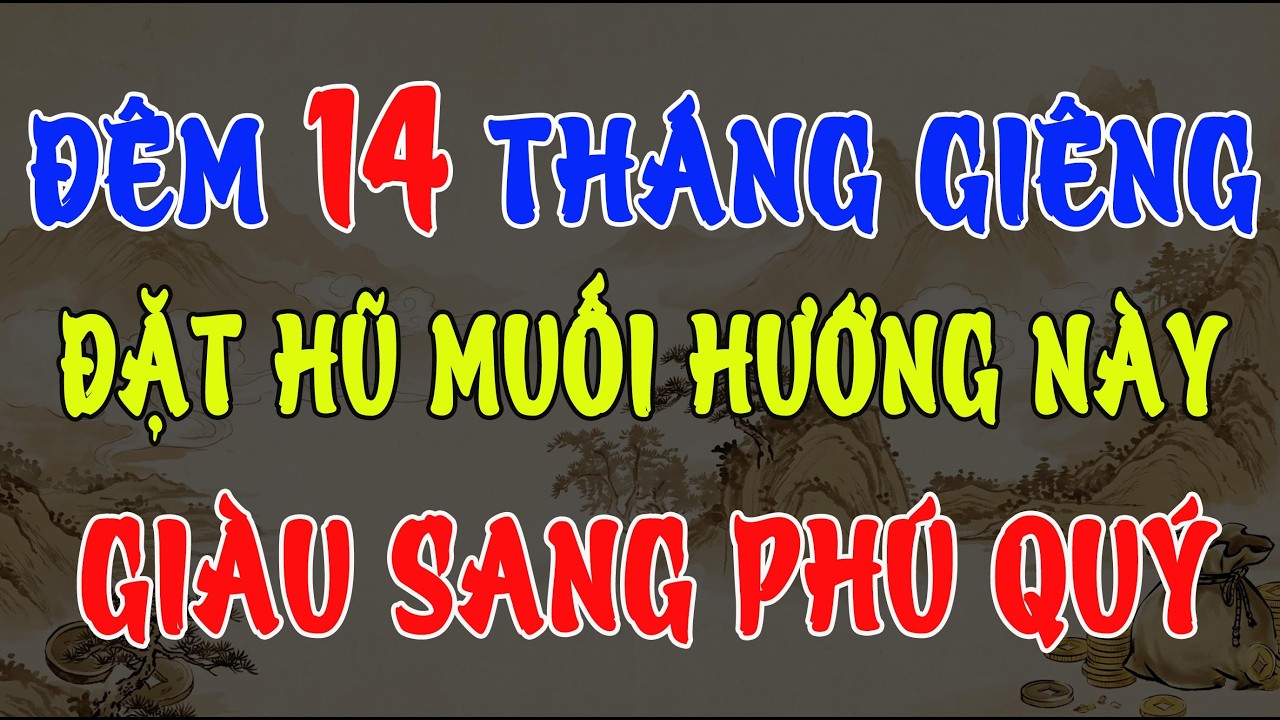ĐÊM 14 THÁNG GIÊNG: ĐẶT HŨ MUỐI Ở HƯỚNG NÀY, TÀI LỘC TỰ TÌM ĐẾN, GIA ĐẠO BÌNH AN PHÚ QUÝ
