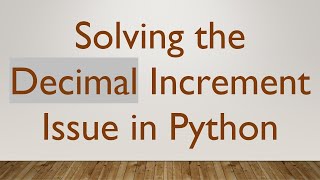 Solving the Decimal Increment Issue in Python