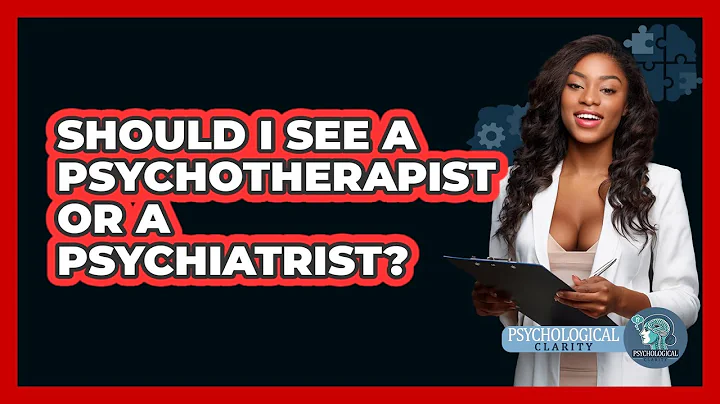 Should I See A Psychotherapist Or A Psychiatrist? - Psychological Clarity