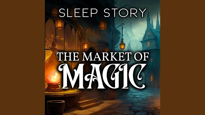 The Mysterious Market of Magic: A Magical Sleep Story for Grown Ups, Pt. 5
