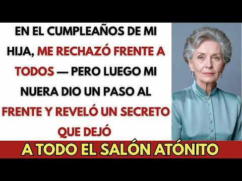 En el cumpleaños de mi hija, me rechazó — pero mi nuera reveló algo impactante