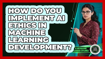 How Do You Implement AI Ethics In Machine Learning Development? - AI and Machine Learning Explained
