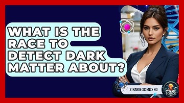What Is The Race To Detect Dark Matter About? - Strange Science HQ