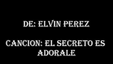 Elvin Perez- El Secreto Es Adorale(Letra)