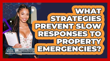 What Strategies Prevent Slow Responses To Property Emergencies? - Mastering Property Management